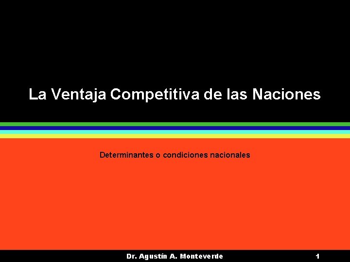 La Ventaja Competitiva de las Naciones Determinantes o condiciones nacionales Dr. Agustín A. Monteverde