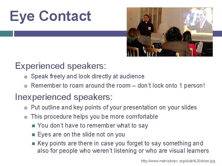 Eye Contact Experienced speakers: Speak freely and look directly at audience Remember to roam