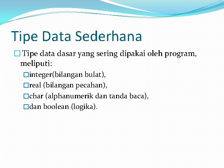 Tipe Data Sederhana � Tipe data dasar yang sering dipakai oleh program, meliputi: �integer(bilangan