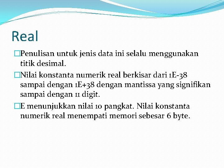 Real �Penulisan untuk jenis data ini selalu menggunakan titik desimal. �Nilai konstanta numerik real