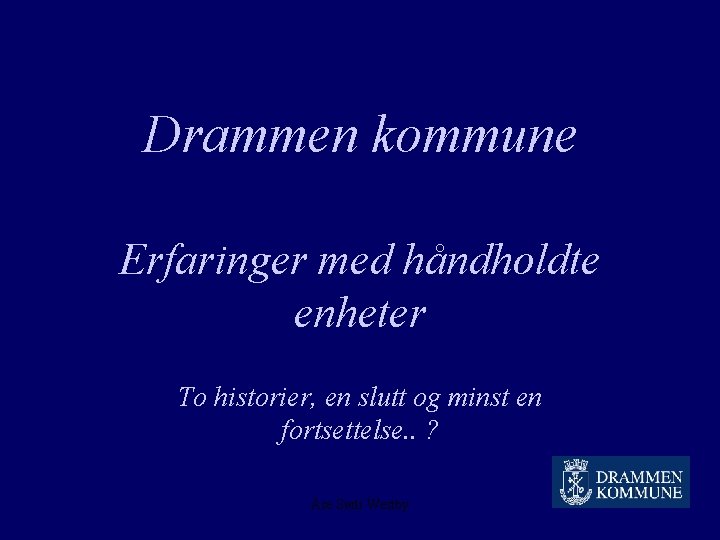 Drammen kommune Erfaringer med håndholdte enheter To historier, en slutt og minst en fortsettelse.