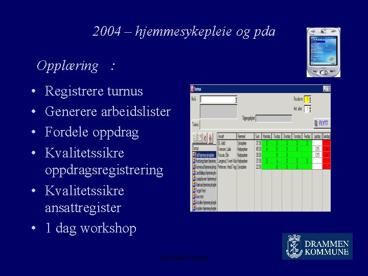 2004 – hjemmesykepleie og pda Opplæring : • • Registrere turnus Generere arbeidslister Fordele