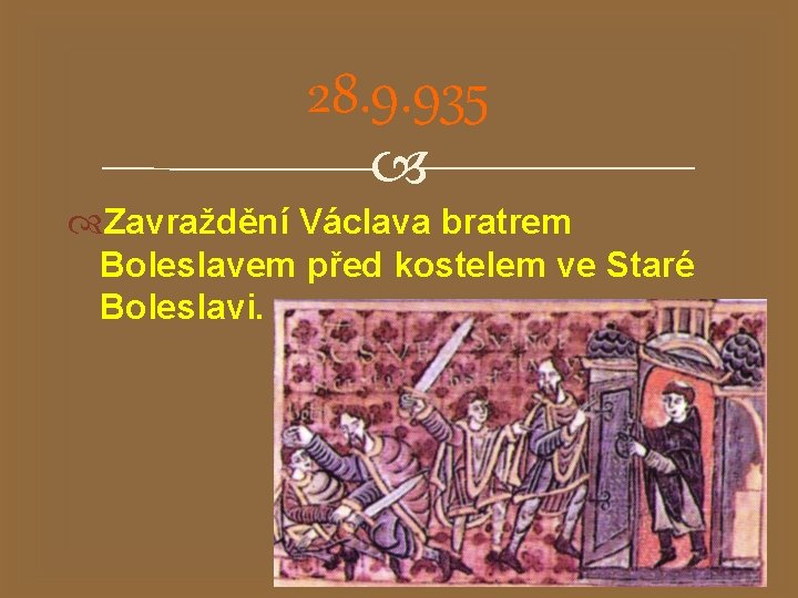 28. 9. 935 Zavraždění Václava bratrem Boleslavem před kostelem ve Staré Boleslavi. 