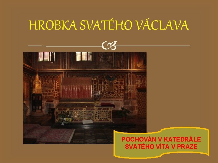 HROBKA SVATÉHO VÁCLAVA POCHOVÁN V KATEDRÁLE SVATÉHO VÍTA V PRAZE 