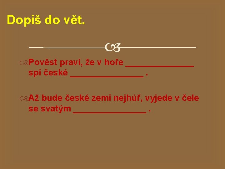 Dopiš do vět. Pověst praví, že v hoře _______ spí české ________. Až bude