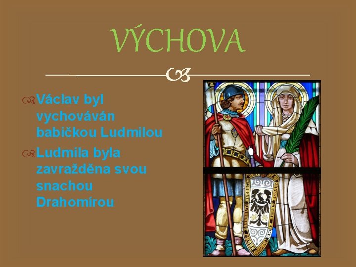 VÝCHOVA Václav byl vychováván babičkou Ludmila byla zavražděna svou snachou Drahomírou 