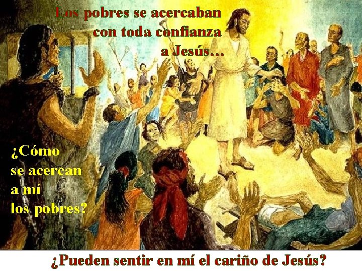 Los pobres se acercaban con toda confianza a Jesús… ¿Cómo se acercan a mí