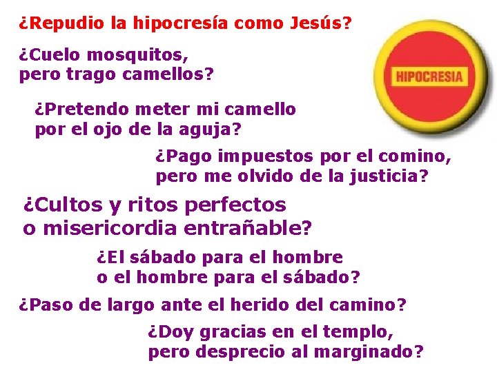 ¿Repudio la hipocresía como Jesús? ¿Cuelo mosquitos, pero trago camellos? ¿Pretendo meter mi camello