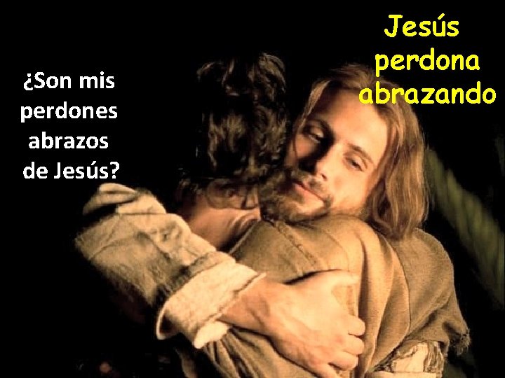 ¿Son mis perdones abrazos de Jesús? Jesús perdona abrazando 