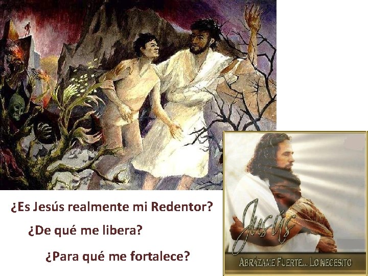 ¿Es Jesús realmente mi Redentor? ¿De qué me libera? ¿Para qué me fortalece? 