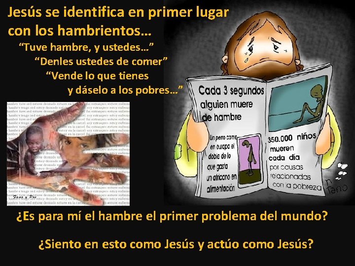 Jesús se identifica en primer lugar con los hambrientos… “Tuve hambre, y ustedes…” “Denles