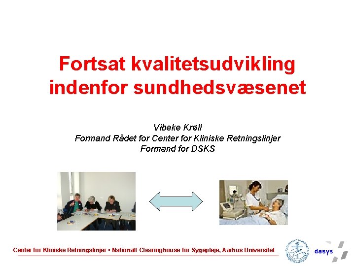 Fortsat kvalitetsudvikling indenfor sundhedsvæsenet Vibeke Krøll Formand Rådet for Center for Kliniske Retningslinjer Formand