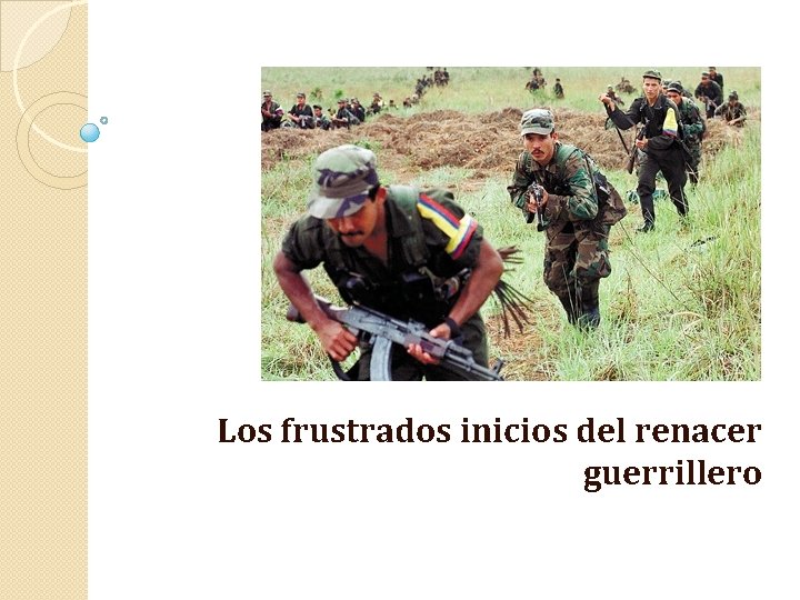 Los frustrados inicios del renacer guerrillero 