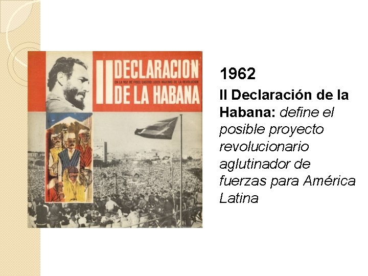 1962 II Declaración de la Habana: define el posible proyecto revolucionario aglutinador de fuerzas