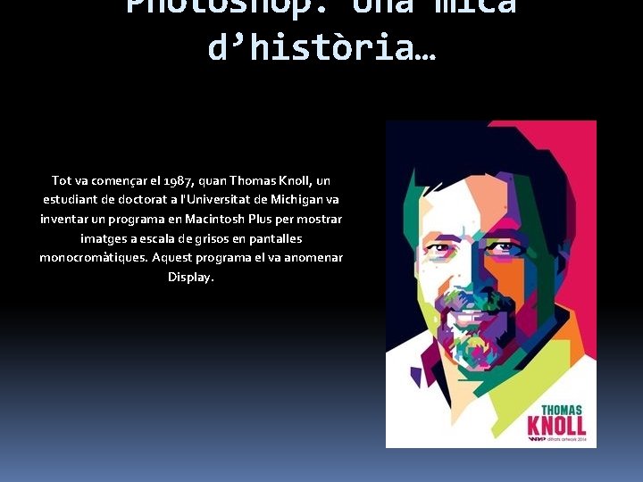 Photoshop: Una mica d’història… Tot va començar el 1987, quan Thomas Knoll, un estudiant