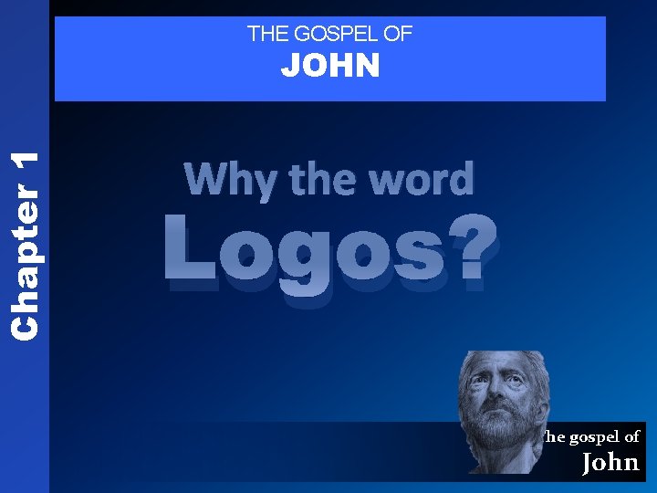 Chapter 1 THE GOSPEL OF JOHN Why the word Logos? The gospel of John