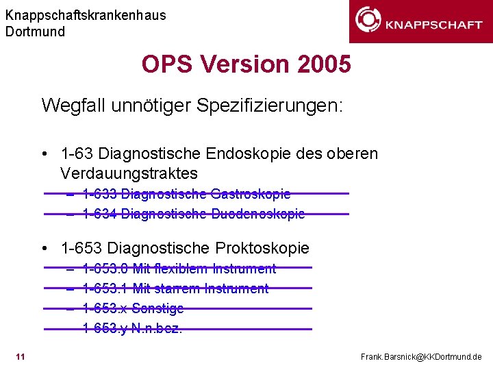 Knappschaftskrankenhaus Dortmund OPS Version 2005 Wegfall unnötiger Spezifizierungen: • 1 -63 Diagnostische Endoskopie des