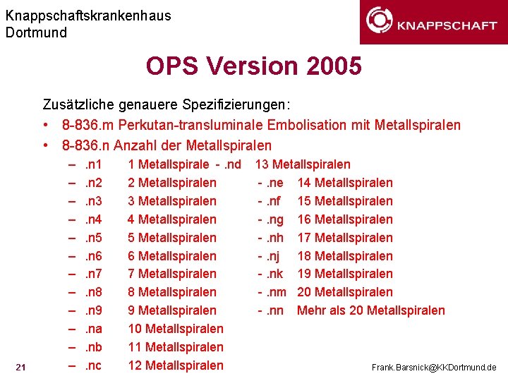 Knappschaftskrankenhaus Dortmund OPS Version 2005 Zusätzliche genauere Spezifizierungen: • 8 -836. m Perkutan-transluminale Embolisation