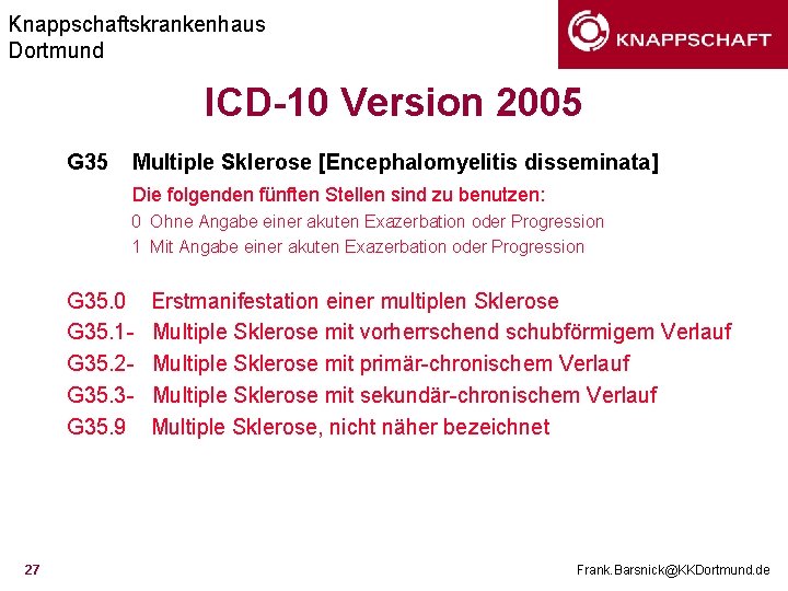 Knappschaftskrankenhaus Dortmund ICD-10 Version 2005 G 35 Multiple Sklerose [Encephalomyelitis disseminata] Die folgenden fünften