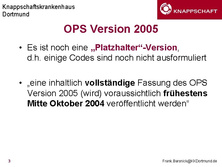 Knappschaftskrankenhaus Dortmund OPS Version 2005 • Es ist noch eine „Platzhalter“-Version, d. h. einige