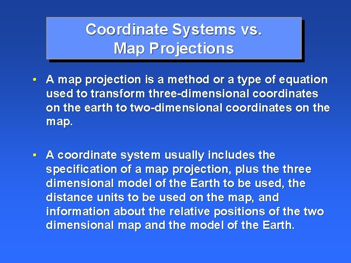 Coordinate Systems vs. Map Projections • A map projection is a method or a