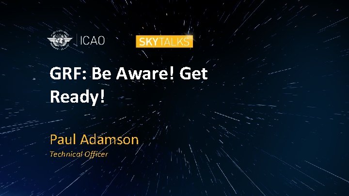 GRF: Be Aware! Get Ready! Paul Adamson Technical Officer 