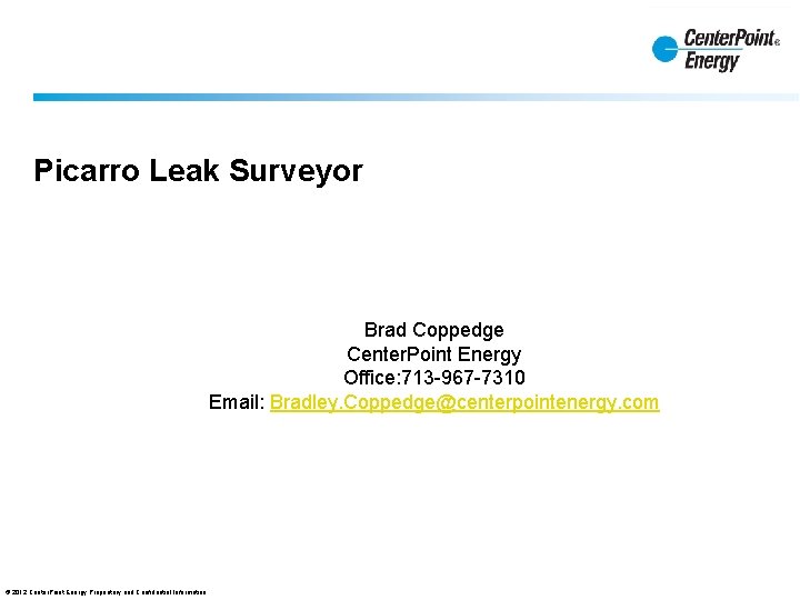 Picarro Leak Surveyor Brad Coppedge Center. Point Energy Office: 713 -967 -7310 Email: Bradley.