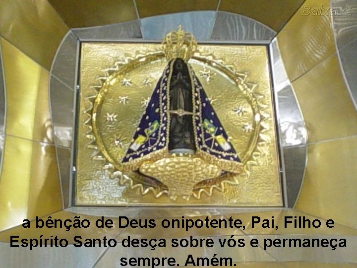 a bênção de Deus onipotente, Pai, Filho e Espírito Santo desça sobre vós e