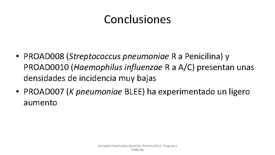 Conclusiones • PROAD 008 (Streptococcus pneumoniae R a Penicilina) y PROAD 0010 (Haemophilus influenzae