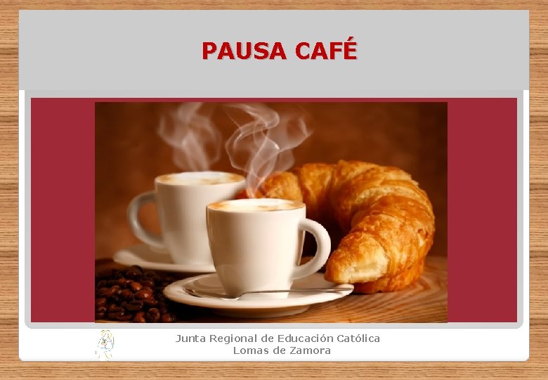 PAUSA CAFÉ Junta Regional de Educación Católica Lomas de Zamora 