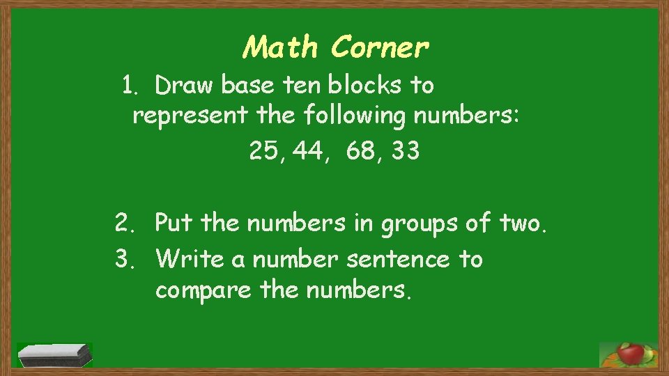 Math Corner 1. Draw base ten blocks to represent the following numbers: 25, 44,