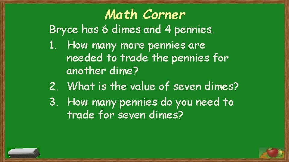 Math Corner Bryce has 6 dimes and 4 pennies. 1. How many more pennies