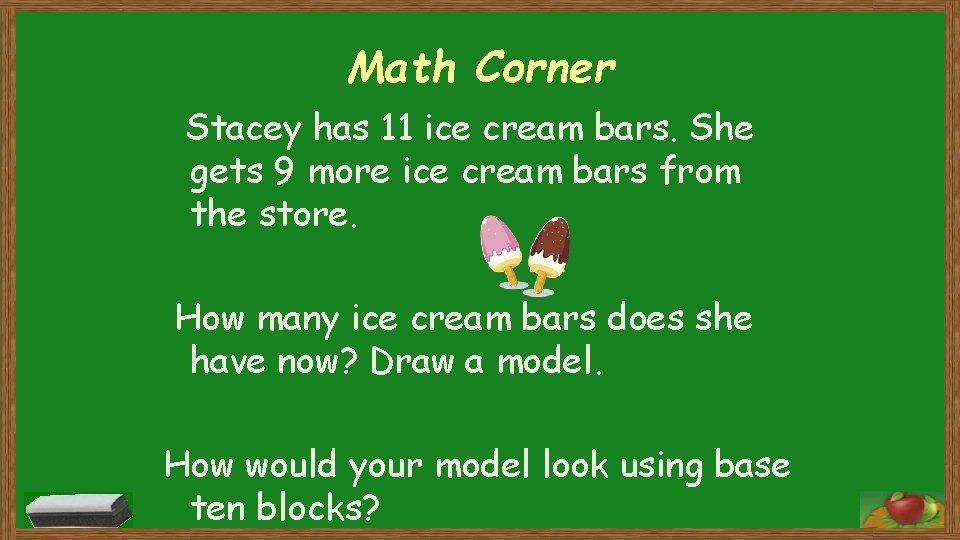Math Corner Stacey has 11 ice cream bars. She gets 9 more ice cream