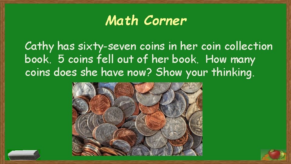 Math Corner Cathy has sixty-seven coins in her coin collection book. 5 coins fell