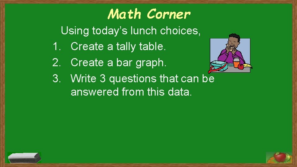 Math Corner Using today’s lunch choices, 1. Create a tally table. 2. Create a