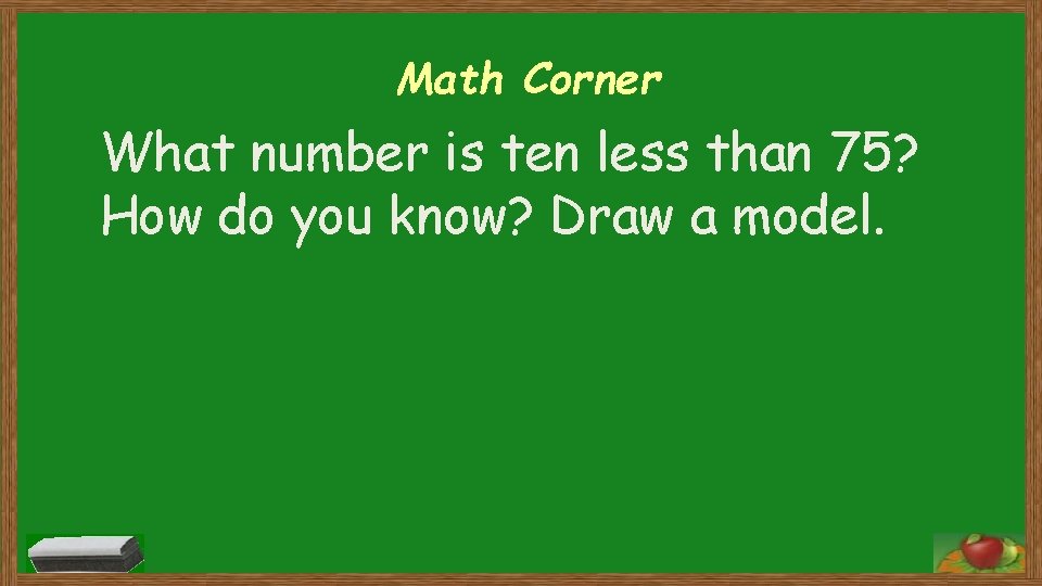 Math Corner What number is ten less than 75? How do you know? Draw