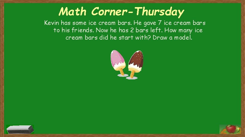 Math Corner-Thursday Kevin has some ice cream bars. He gave 7 ice cream bars
