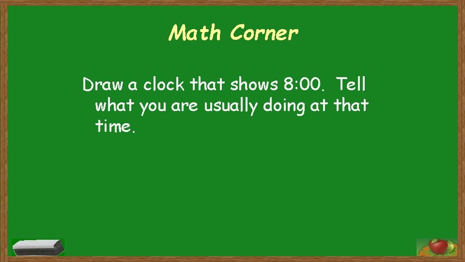 Math Corner Draw a clock that shows 8: 00. Tell what you are usually
