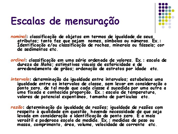 Escalas de mensuração nominal: classificação de objetos em termos de igualdade de seus atributos;