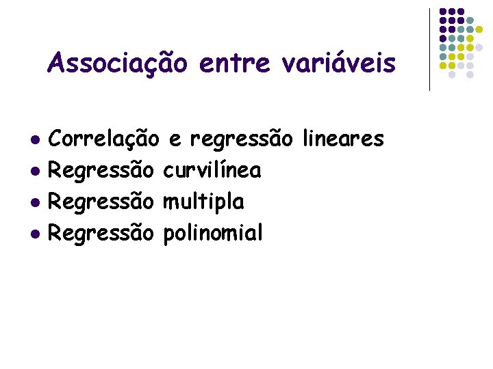 Associação entre variáveis l l Correlação e regressão lineares Regressão curvilínea Regressão multipla Regressão