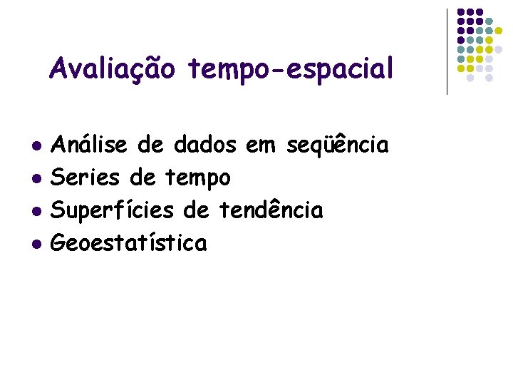 Avaliação tempo-espacial l l Análise de dados em seqüência Series de tempo Superfícies de