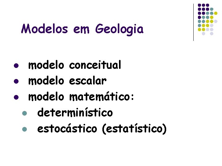 Modelos em Geologia modelo conceitual l modelo escalar l modelo matemático: l determinístico l