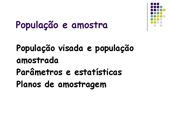 População e amostra População visada e população amostrada Parâmetros e estatísticas Planos de amostragem