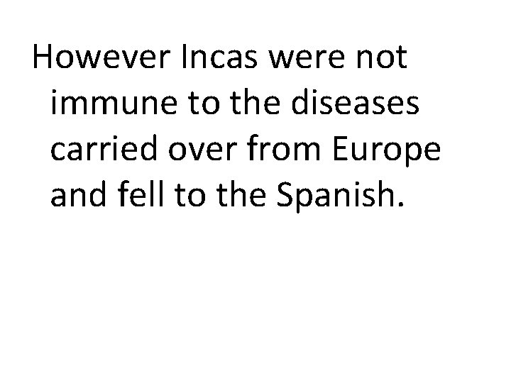 However Incas were not immune to the diseases carried over from Europe and fell
