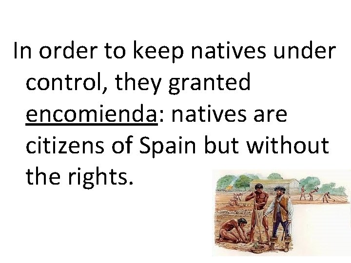 In order to keep natives under control, they granted encomienda: natives are citizens of