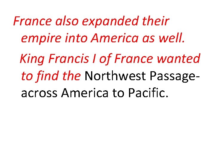 France also expanded their empire into America as well. King Francis I of France