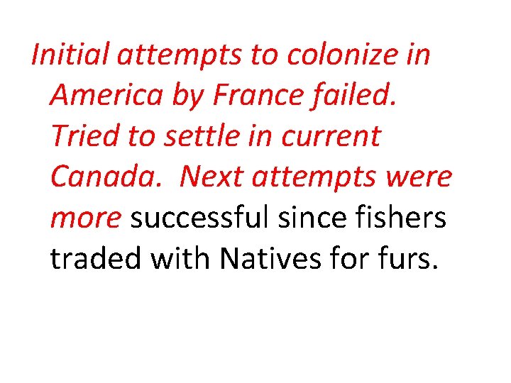 Initial attempts to colonize in America by France failed. Tried to settle in current