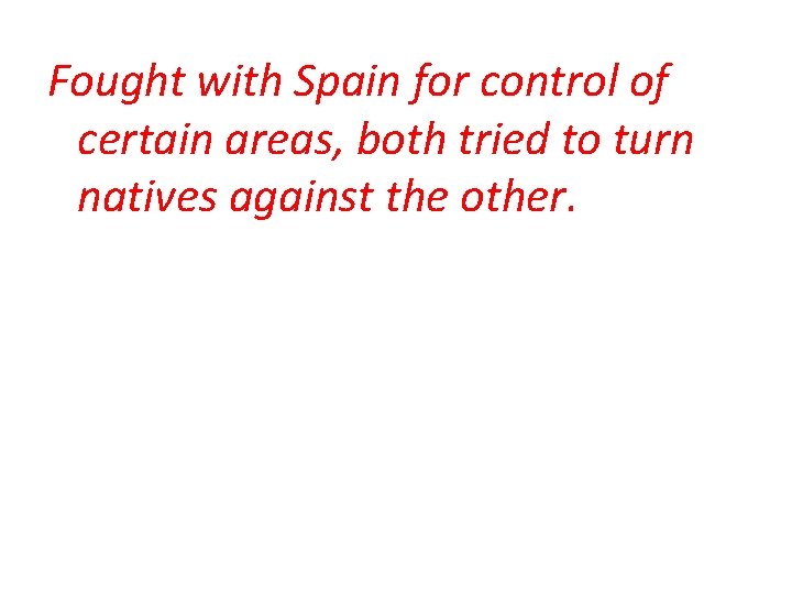 Fought with Spain for control of certain areas, both tried to turn natives against