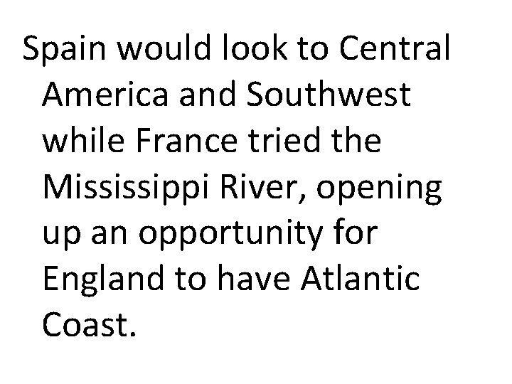 Spain would look to Central America and Southwest while France tried the Mississippi River,