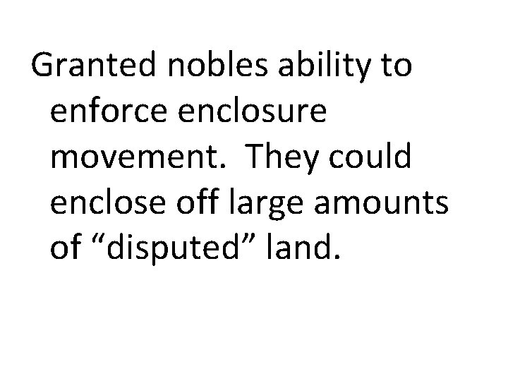 Granted nobles ability to enforce enclosure movement. They could enclose off large amounts of